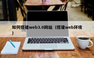 海丰如何搭建web3.0网站（搭建web环境）