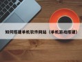 海丰如何搭建单机软件网站（单机游戏搭建）